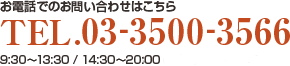 お電話でのお問い合わせはこちら TEL.03-3500-3566 9:30～13:30 / 14:30～20:00